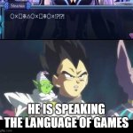 he's speaking the language of gods | HE IS SPEAKING THE LANGUAGE OF GAMES | image tagged in he's speaking the language of gods | made w/ Imgflip meme maker