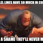 Daily Bad Dad Joke August 5, 2025 | PARALLEL LINES HAVE SO MUCH IN COMMON. IT'S A SHAME THEY'LL NEVER MEET. | image tagged in math is math | made w/ Imgflip meme maker
