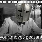 face me | I CAME TO THIS DUEL WITH HONOR AND 400 PING; your move, peasant | image tagged in your move,knightmare,knight,funny | made w/ Imgflip meme maker