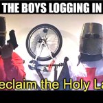 let's go boys | ME AND THE BOYS LOGGING IN AT 3AM; To reclaim the Holy Land | image tagged in me and the boys,knightmare,knight,funny,bro | made w/ Imgflip meme maker