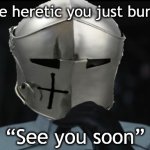 hold up | When the heretic you just burned says; “See you soon” | image tagged in worried crusader,knightmare,knight,funny | made w/ Imgflip meme maker