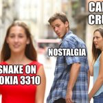 Nokia 3310 | CANDY CRUSH; NOSTALGIA; SNAKE ON NOKIA 3310 | image tagged in memes,distracted boyfriend | made w/ Imgflip meme maker