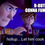 Let Kazuya cook | B-BUT HE'S GONNA FUMBLE AGAI- | image tagged in let him cook | made w/ Imgflip meme maker