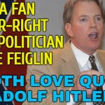 Far-right Israeli politician quotes Hitler | I'M A FAN
OF FAR-RIGHT
ISRAELI POLITICIAN
MOSHE FEIGLIN; WE BOTH LOVE QUOTING
ADOLF HITLER | image tagged in david duke,breaking news,palestine,adolf hitler,genocide,world war 2 | made w/ Imgflip meme maker