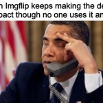 Please end this | When Imgflip keeps making the default font impact though no one uses it anymore: | image tagged in annoyed obama,imgflip | made w/ Imgflip meme maker