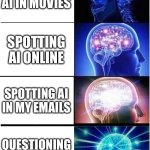 Check comments | SPOTTING AI IN MOVIES; SPOTTING AI ONLINE; SPOTTING AI IN MY EMAILS; QUESTIONING IF I'M THE AI | image tagged in memes,expanding brain | made w/ Imgflip meme maker