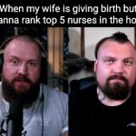wifey is gonna have to wait | When my wife is giving birth but bro wanna rank top 5 nurses in the hospital: | image tagged in gifs,wife,nurses,relatable,hospital,funny | made w/ Imgflip video-to-gif maker