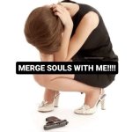 Merge souls with me