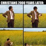 Mr bean waiting | CHRISTIANS 2000 YEARS LATER:; JESUS: «I’LL COME BACK SOON» | image tagged in mr bean waiting | made w/ Imgflip meme maker