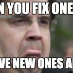 Denis Coderre | WHEN YOU FIX ONE BUG; AND FIVE NEW ONES APPEAR. | image tagged in denis coderre | made w/ Imgflip meme maker