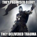 facts | THEY PROMISED GLORY; THEY DELIVERED TRAUMA | image tagged in knight,knightmare,funny | made w/ Imgflip meme maker