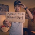 Don't Call Them Bitches Bro!