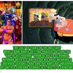 Funny | THE LAST 15 YEARS IN THE MILITARY WENT FROM DUDES GETTING PHASED OUT FOR THE "SUPER GEI FRIENDS" FROM GI JOE TO GI HOMOS. MERMAN WITH A STARFISH ON HIS NOSE WEARING A LAVENDER SEASHELL BRA AND HIS NAVY HAT WEARING BUDDY WITH A SCHLONG SCHNOZ IS STRICTLY A COINCIDENCE. | image tagged in funny,spongebob,superheroes,military humor,new,lifestyle | made w/ Imgflip meme maker