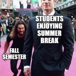 Summer Break Ending | STUDENTS
ENJOYING
SUMMER
BREAK; FALL
SEMESTER | image tagged in aquaman sneaking up on superman | made w/ Imgflip meme maker
