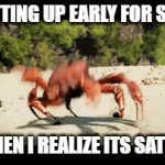 I know most of you are still on summer break rn but I don't have summer break | ME GETTING UP EARLY FOR SCHOOL; AND THEN I REALIZE ITS SATURDAY | image tagged in gifs,happy dance,crabs,weekend | made w/ Imgflip video-to-gif maker