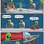 Alien Meeting Suggestion Meme | SO WHAT SHOULD WE DO TO SCARE THE HUMANS; BUILD STRUCTURES; STEAL COWS; TAKE ALL THE CUTE ANIMALS | image tagged in memes,alien meeting suggestion | made w/ Imgflip meme maker