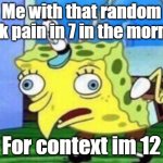 Mocking Spongebob Meme | Me with that random back pain in 7 in the morning; For context im 12 | image tagged in memes,mocking spongebob | made w/ Imgflip meme maker
