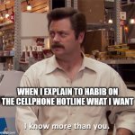 cellphone hotlines | WHEN I EXPLAIN TO HABIB ON THE CELLPHONE HOTLINE WHAT I WANT | image tagged in ron swanson i know more than you,cellphone,indian guy,hotline,tech support | made w/ Imgflip meme maker
