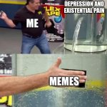 Depression | SEVERE DEPRESSION AND EXISTENTIAL PAIN; ME; MEMES | image tagged in flex tape,memes,depression,anxiety | made w/ Imgflip meme maker