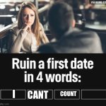 ruin first date | I; COUNT; CANT | image tagged in ruin first date | made w/ Imgflip meme maker