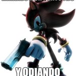 Shadow the Hedgehog | EL DESAYUNO SE TOMA MIRANDO A UN PUNTO FIJO; Y ODIANDO HABER NACIDO | image tagged in shadow the hedgehog | made w/ Imgflip meme maker