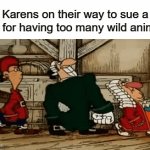 yep | Karens on their way to sue a zoo for having too many wild animals | image tagged in gifs,karens | made w/ Imgflip video-to-gif maker