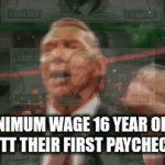 minimum wage fr | MINIMUM WAGE 16 YEAR OLDS GETT THEIR FIRST PAYCHECK | image tagged in gifs,teenager,funny,money,job | made w/ Imgflip video-to-gif maker
