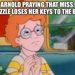 Please let this Miss. Frizzle lose her mind! | ARNOLD PRAYING THAT MISS. FRIZZLE LOSES HER KEYS TO THE BUS | image tagged in please let this be a normal field trip,magic school bus,field trip,the magic school bus,school bus,teacher | made w/ Imgflip meme maker