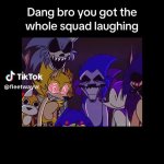 dang bro you for the whole squad laughing GIF Template