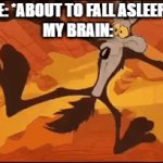 AAAAAAAAAAAAAA- | ME: *ABOUT TO FALL ASLEEP*
MY BRAIN: | image tagged in gifs,memes,sleep,wile e coyote | made w/ Imgflip video-to-gif maker