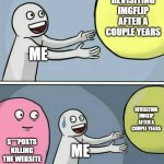 2023 hit different | REVISITING IMGFLIP AFTER A COUPLE YEARS; ME; REVISITING IMGLIP AFTER A COUPLE YEARS; S***POSTS KILLING THE WEBSITE; ME | image tagged in memes,running away balloon | made w/ Imgflip meme maker