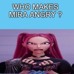 who makes mira angry ?