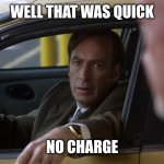 Well that was quick, no charge | WELL THAT WAS QUICK; NO CHARGE | image tagged in well that was quick no charge | made w/ Imgflip meme maker