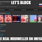 Block the Real MrDweller (MilsterDwellerIsBack) | LET'S BLOCK; THE REAL MRDWELLER ON IMFGLIP | image tagged in mrdweller on imgflip profile | made w/ Imgflip meme maker