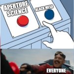 yeess aperture | BLACK MESA; APERTURE SCIENCE; EVERYONE IN THE WORLD | image tagged in robotnik pressing red button | made w/ Imgflip meme maker