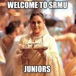 Kabhi khushi kabhi gham | WELCOME TO SRMU; JUNIORS | image tagged in kabhi khushi kabhi gham | made w/ Imgflip meme maker