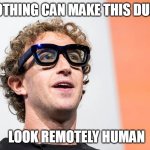 Nothing can make this dude look remotely human | NOTHING CAN MAKE THIS DUDE; LOOK REMOTELY HUMAN | image tagged in mark zuckerberg,funny,android,lizard person,rayban,pervert | made w/ Imgflip meme maker