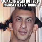 Hakla SRK | WHEN YOUR WIFI SIGNAL IS WEAK BUT YOUR HAIRSTYLE IS STRONG." | image tagged in hakla srk | made w/ Imgflip meme maker
