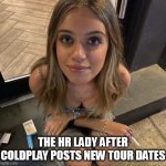 The Hr lady after coldplay posts new tour dates | THE HR LADY AFTER COLDPLAY POSTS NEW TOUR DATES | image tagged in hr lady,funny,coldplay,sexy,cheating | made w/ Imgflip meme maker