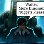 Who doesn't love Dino Nuggies? | Waiter, More Dinosaur Nuggets Please. | image tagged in klein moretti quote lord of the mysteries,memes,lord of mysteries,anime memes,food memes,lol | made w/ Imgflip meme maker