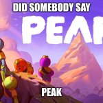 Peak Game | DID SOMEBODY SAY; PEAK | image tagged in peak game | made w/ Imgflip meme maker