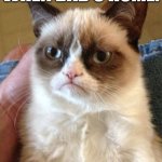 Grumpy Cat | WHEN DAD'S HOME: | image tagged in memes,grumpy cat | made w/ Imgflip meme maker