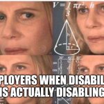 Disability | EMPLOYERS WHEN DISABILITY IS ACTUALLY DISABLING | image tagged in math lady/confused lady,disability,workplace,no shit sherlock | made w/ Imgflip meme maker