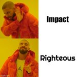 I love this font | Impact; Righteous | image tagged in memes,drake hotline bling,impact,default,change my mind,righteous | made w/ Imgflip meme maker
