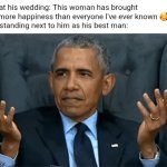 I'm standing right here... | Bro at his wedding: This woman has brought me more happiness than everyone I've ever known 🥰🥰
Me, standing next to him as his best man: | image tagged in obama confused,bro,wedding | made w/ Imgflip meme maker