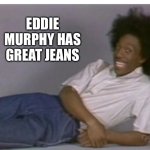 Jeans | EDDIE MURPHY HAS GREAT JEANS | image tagged in buckwheat,eddie murphy,jeans | made w/ Imgflip meme maker