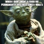 Star Wars Yoda | HOW MY MOM BE LOOKIN AT ME WHEN I DONT WANT A FOOD IVE PERMANENTLY DISLIKED SINCE I WAS 5 | image tagged in memes,star wars yoda | made w/ Imgflip meme maker