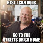 Best I can DO | BEST I CAN DO IS; GO TO THE STREETS OR GO HOME | image tagged in best i can do | made w/ Imgflip meme maker