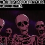 I'm so stiff, I feel like I've been dead for a week. | ME: GET UP TP SCRATCH MY LEGS.
MY ROOMMATES. | image tagged in gifs,undead | made w/ Imgflip video-to-gif maker