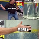 Flex Tape | HAPPY; CREDIT CARD; MONEY | image tagged in flex tape | made w/ Imgflip meme maker